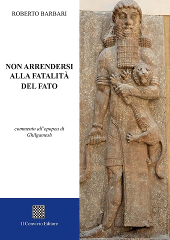 Copertina di Non arrendersi alla fatalità del fato (commento all’epopea di Ghilgamesh)