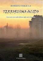 Terrorismo acido. Una storia vera nella Milano degli anni di piombo di Roberto Ferlicca