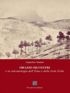 Orazio Silvestri e la vulcanologia dell'Etna e delle Isole Eolie di Guglielmo Manitta,